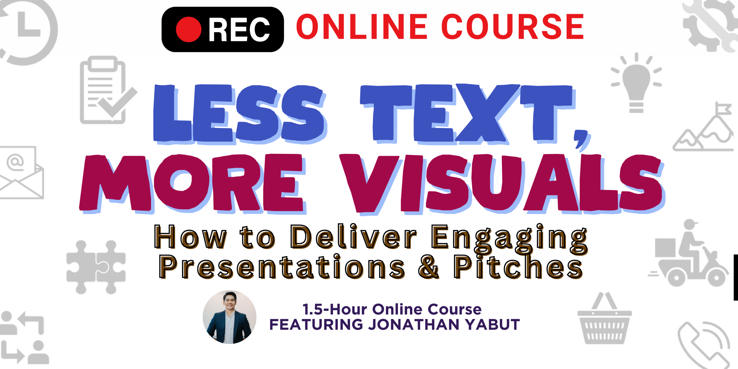 Less Text, More Visuals: How To Make Engaging Pitches & Presentations - Jonathan Yabut Online Course